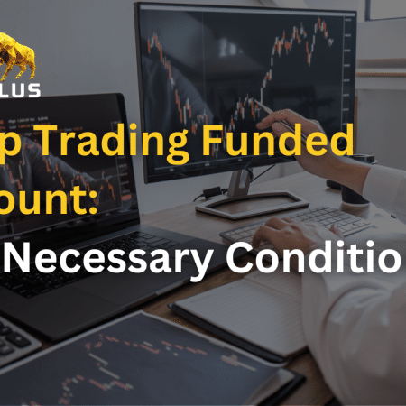 Prop Trading Funded Account: The Necessary Conditions