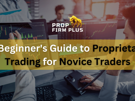 A Beginner’s Guide to Proprietary Trading for Novice Traders