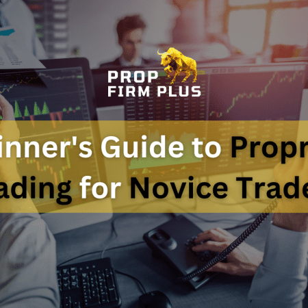 A Beginner’s Guide to Proprietary Trading for Novice Traders