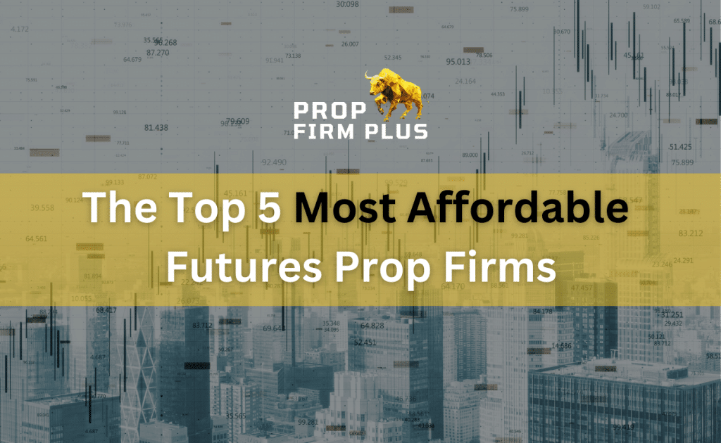 The Top 5 Most Affordable Futures Prop Firms