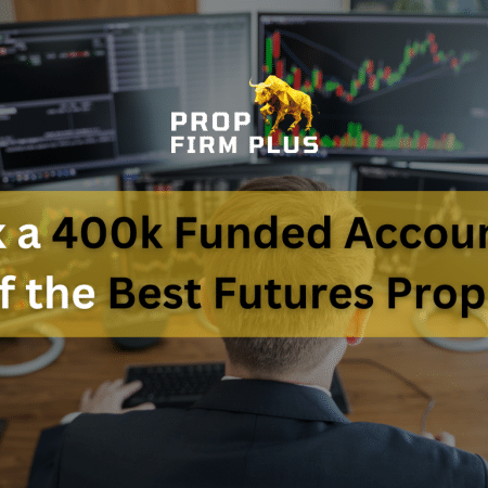 Unlock a 400k Funded Account With One of the Best Futures Prop Firms