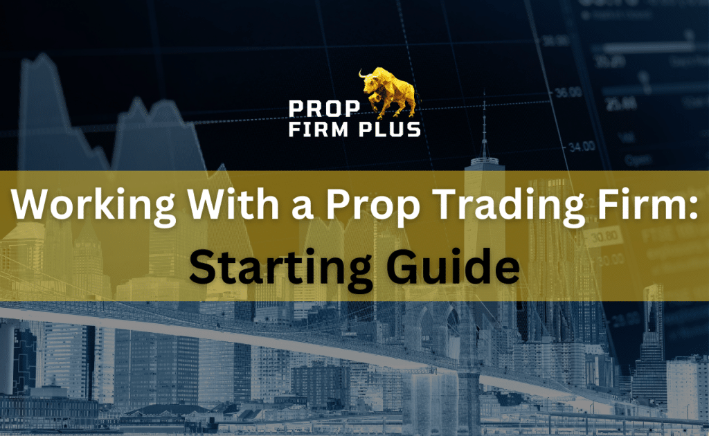 Working With a Prop Trading Firm: Starting Guide